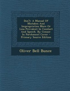 Don't: A Manual Of Mistakes And Improprieties More Or Less Prevalent In Conduct And Speech. By Censor. In