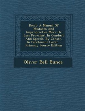 Don't: A Manual Of Mistakes And Improprieties More Or Less Prevalent In Conduct And Speech. By Censor. In