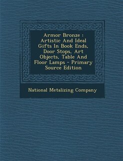 Armor Bronze: Artistic And Ideal Gifts In Book Ends, Door Stops, Art Objects, Table And Floor Lamps - Primary Sou