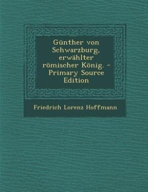 Front cover_Günther von Schwarzburg, erwählter römischer König. - Primary Source Edition