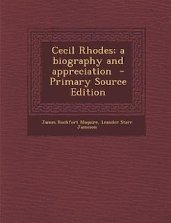 Cecil Rhodes; a biography and appreciation  - Primary Source Edition