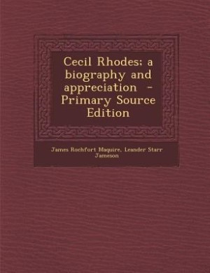 Cecil Rhodes; a biography and appreciation  - Primary Source Edition