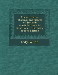 Front cover_Ancient cures, charms, and usages of Ireland; contributions to Irish lore