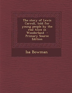 The story of Lewis Carroll, told for young people by the real Alice in Wonderland  - Primary Source Edition
