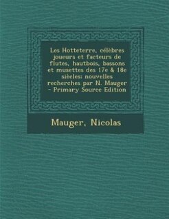 Front cover_Les Hotteterre, célèbres joueurs et facteurs de flutes, hautbois, bassons et musettes des 17e & 18e siècles; nouvelles recherches par N. Mauger