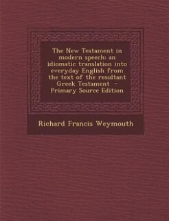 The New Testament in modern speech: an idiomatic translation into everyday English from the text of the resultant Greek Testament