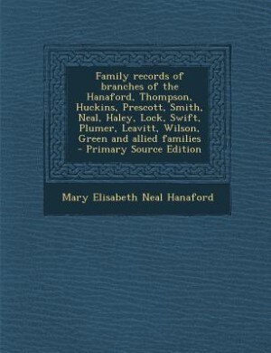 Front cover_Family records of branches of the Hanaford, Thompson, Huckins, Prescott, Smith, Neal, Haley, Lock, Swift, Plumer, Leavitt, Wilson, Green and allied families  - Primary Source Edition