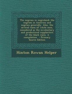 Couverture_The negroes in negroland; the negroes in America; and negroes generally. Also, the several races of white men, considered as the involuntary and predestined supplanters of the black races. A compilation