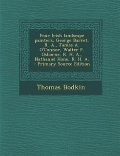 Front cover_Four Irish landscape painters, George Barret, R. A., James A. O'Connor, Walter F. Osborne, R. H. A., Nathaniel Hone, R. H. A.