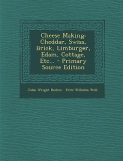 Cheese Making: Cheddar, Swiss, Brick, Limburger, Edam, Cottage, Etc...