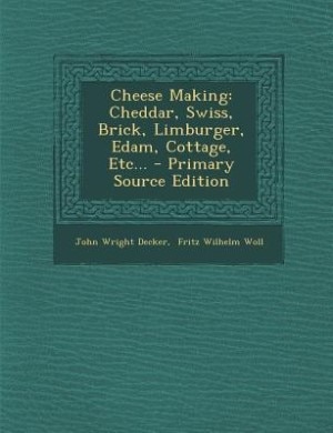 Cheese Making: Cheddar, Swiss, Brick, Limburger, Edam, Cottage, Etc...