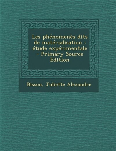Les Phenomenes Dits de Materialisation: Etude Experimentale - Primary Source Edition