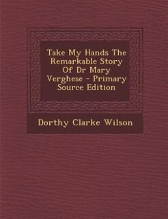 Couverture_Take My Hands The Remarkable Story Of Dr Mary Verghese