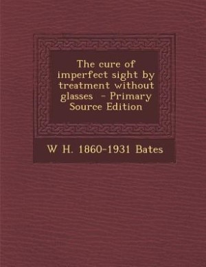 The cure of imperfect sight by treatment without glasses