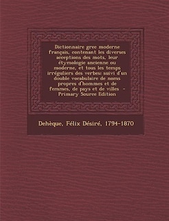 Couverture_Dictionnaire grec moderne français, contenant les diverses acceptions des mots, leur étymologie ancienne ou moderne, et tous les temps irréguliers des verbes; suivi d'un double vocabulaire de noms propres d'hommes et de femmes, de pays et de villes