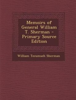 Memoirs of General William T. Sherman - Primary Source Edition