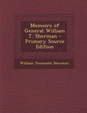 Memoirs of General William T. Sherman - Primary Source Edition