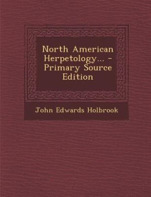 North American Herpetology... - Primary Source Edition