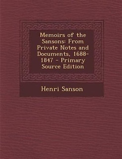 Memoirs of the Sansons: From Private Notes and Documents, 1688-1847, Volume I of II