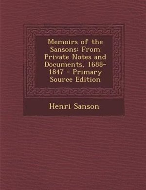 Memoirs of the Sansons: From Private Notes and Documents, 1688-1847, Volume I of II