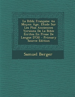 Couverture_La Bible Française Au Moyen Âge, Étude Sur Les Plus Anciennes Versions De La Bible Écrites En Prose De Langue D'Oïl