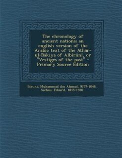 Front cover_The chronology of ancient nations; an english version of the Arabic text of the Athâr-ul-Bâkiya of Albîrûnî, or Vestiges of the past