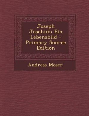 Joseph Joachim: Ein Lebensbild - Primary Source Edition