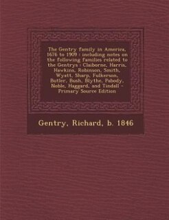The Gentry family in America, 1676 to 1909: including notes on the following families related to the Gentrys : Claiborne, Harris, Hawkins, Robi