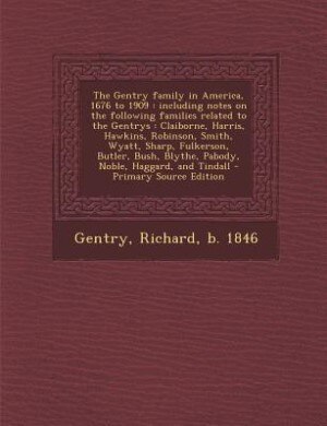 The Gentry family in America, 1676 to 1909: including notes on the following families related to the Gentrys : Claiborne, Harris, Hawkins, Robi