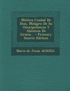 Front cover_Mística Ciudad De Dios, Milagro De Su Omnipotencia Y Abismos De Gracia...