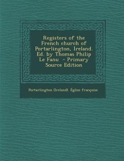 Front cover_Registers of the French church of Portarlington, Ireland. Ed. by Thomas Philip Le Fanu  - Primary Source Edition