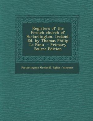 Front cover_Registers of the French church of Portarlington, Ireland. Ed. by Thomas Philip Le Fanu  - Primary Source Edition