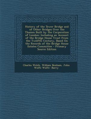 Couverture_History of the Tower Bridge and of Other Bridges Over the Thames Built by the Corporation of London