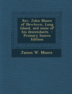 Front cover_Rev. John Moore of Newtown, Long Island, and some of his descendants