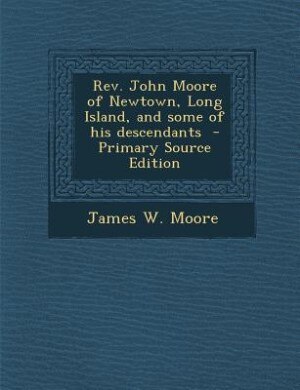 Front cover_Rev. John Moore of Newtown, Long Island, and some of his descendants