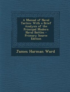 A Manual of Naval Tactics: With a Brief Analysis of the Principal Modern Naval Battles - Primary Source Edition