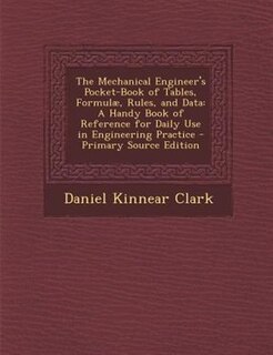 The Mechanical Engineer's Pocket-Book of Tables, Formulæ, Rules, and Data: A Handy Book of Reference for Daily Use in Engineering Practice