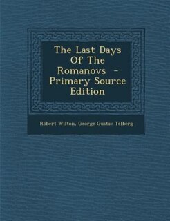 The Last Days Of The Romanovs  - Primary Source Edition