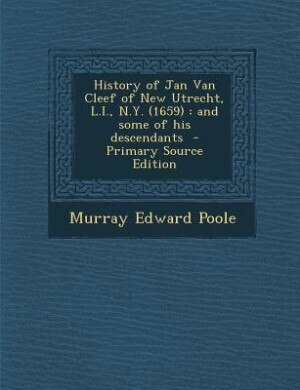History of Jan Van Cleef of New Utrecht, L.I., N.Y. (1659): and some of his descendants