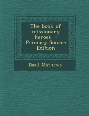 The book of missionary heroes  - Primary Source Edition