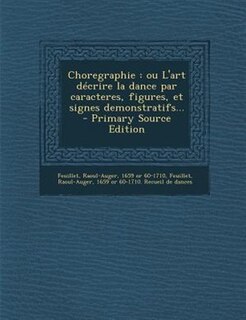 Choregraphie: ou L'art décrire la dance par caracteres, figures, et signes demonstratifs...