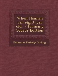 When Hannah var eight yar old  - Primary Source Edition