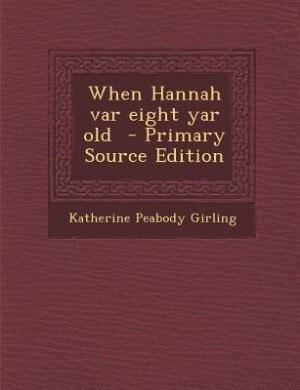 When Hannah var eight yar old  - Primary Source Edition