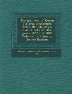 Front cover_The girlhood of Queen Victoria; a selection from Her Majesty's diaries between the years 1832 and 1840 Volume 1