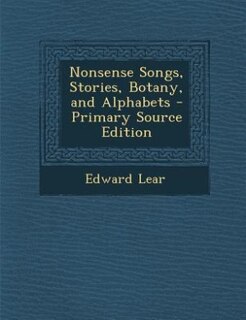 Nonsense Songs, Stories, Botany, and Alphabets - Primary Source Edition