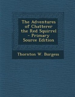 The Adventures of Chatterer the Red Squirrel - Primary Source Edition