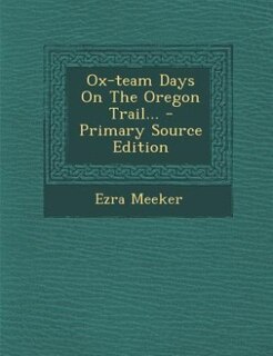 Ox-team Days On The Oregon Trail...