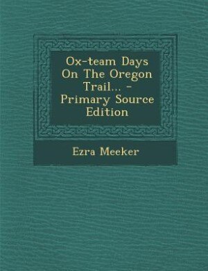 Ox-team Days On The Oregon Trail...