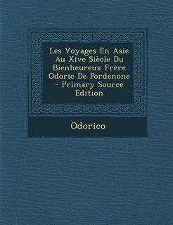 Front cover_Les Voyages En Asie Au Xive Siècle Du Bienheureux Frère Odoric De Pordenone - Primary Source Edition