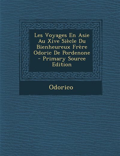 Front cover_Les Voyages En Asie Au Xive Siècle Du Bienheureux Frère Odoric De Pordenone - Primary Source Edition
